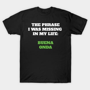 The phrase I was missing in my life: buena onda T-Shirt